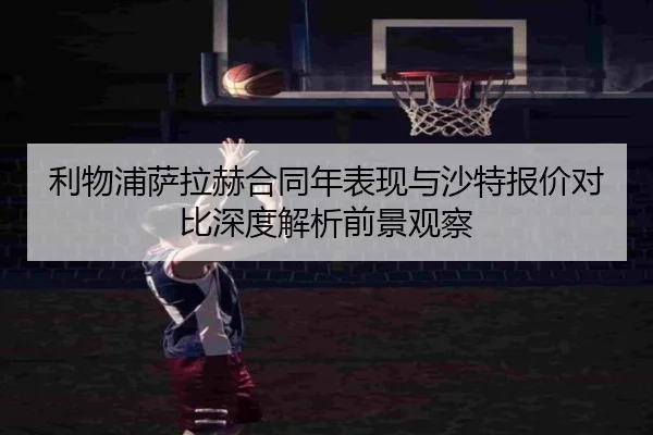 利物浦萨拉赫合同年表现与沙特报价对比深度解析前景观察